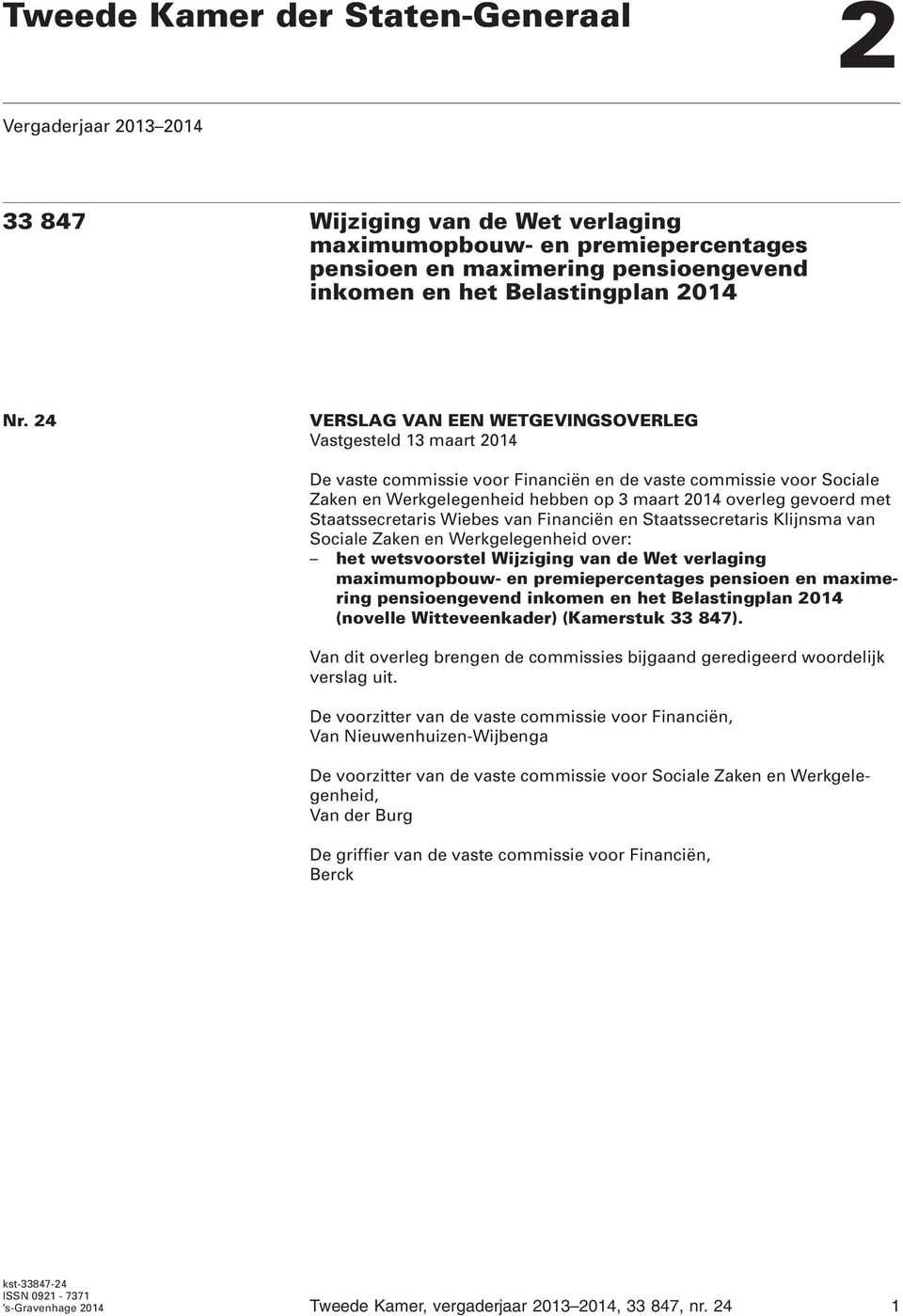 24 VERSLAG VAN EEN WETGEVINGSOVERLEG Vastgesteld 13 maart 2014 De vaste commissie voor Financiën en de vaste commissie voor Sociale Zaken en Werkgelegenheid hebben op 3 maart 2014 overleg gevoerd met