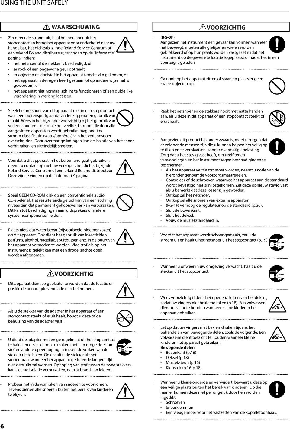 het apparaat terecht zijn gekomen, of het apparaat in de regen heeft gestaan (of op andere wijze nat is geworden), of het apparaat niet normaal schijnt te functioneren of een duidelijke verandering