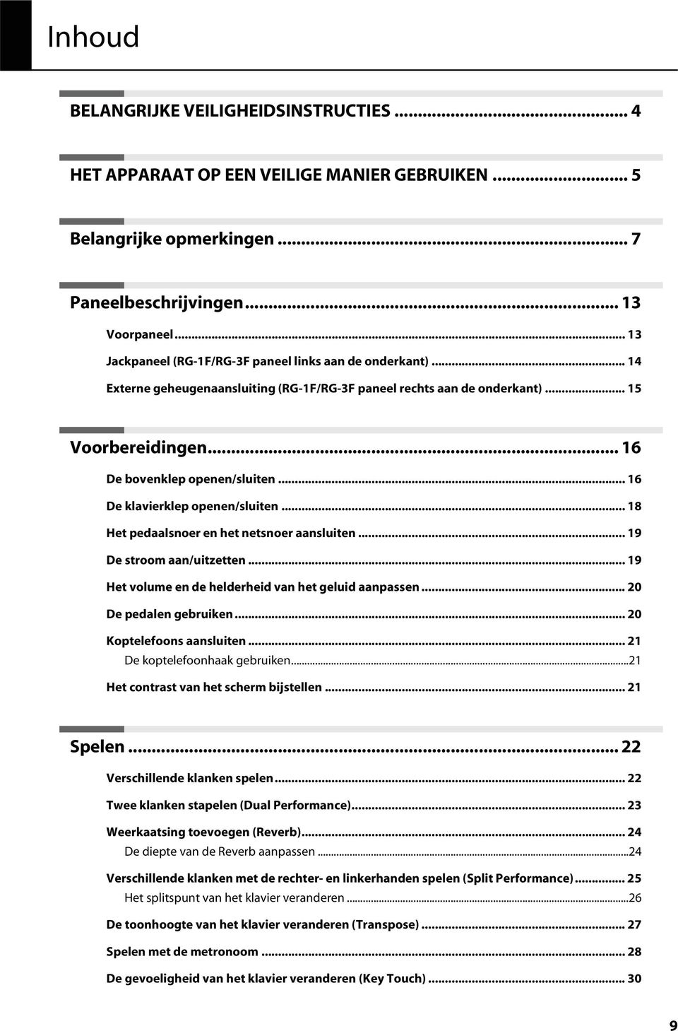 .. 16 De klavierklep openen/sluiten... 18 Het pedaalsnoer en het netsnoer aansluiten... 19 De stroom aan/uitzetten... 19 Het volume en de helderheid van het geluid aanpassen... 20 De pedalen gebruiken.