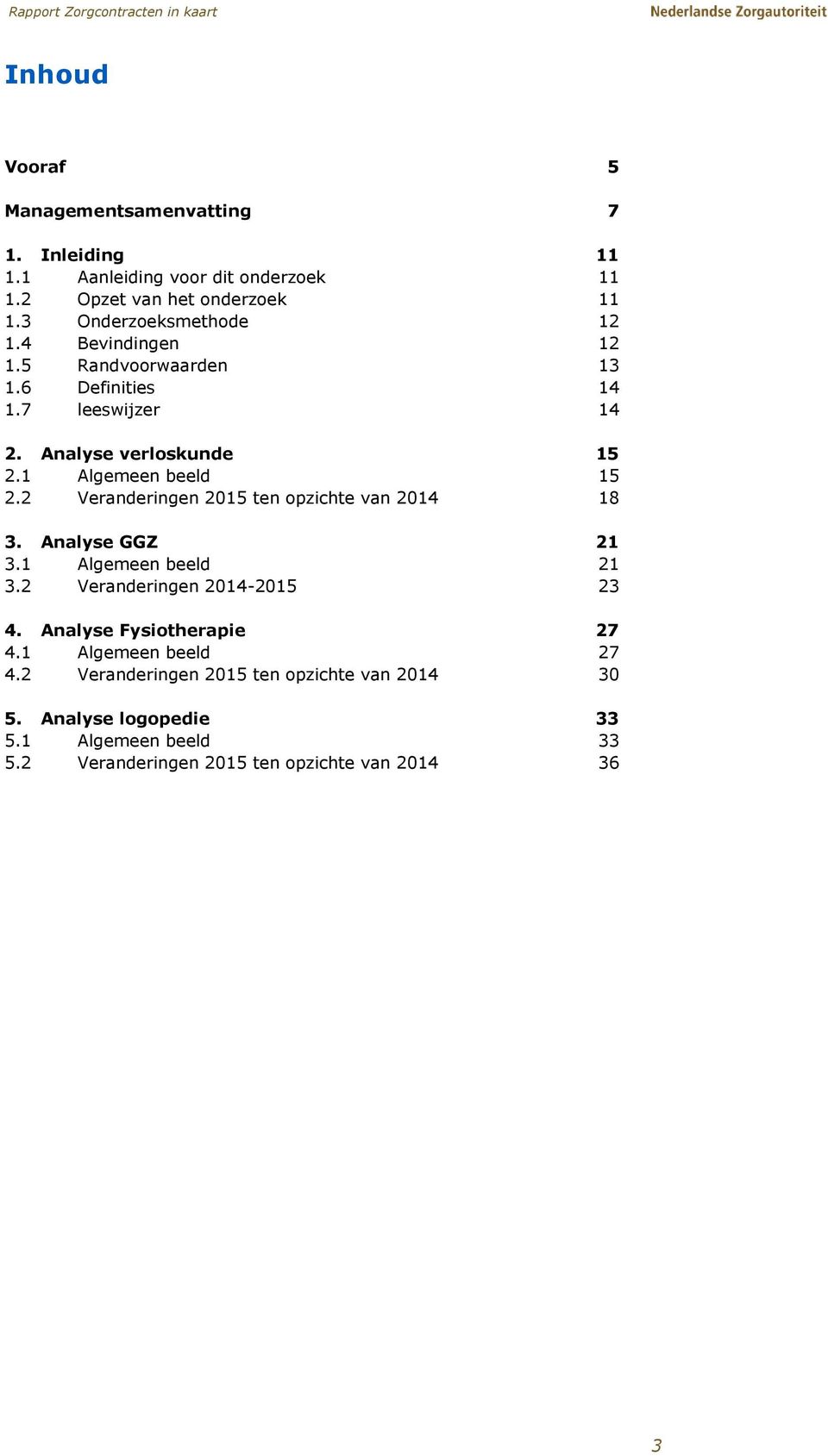 1 Algemeen beeld 15 2.2 Veranderingen 2015 ten opzichte van 2014 18 3. Analyse GGZ 21 3.1 Algemeen beeld 21 3.2 Veranderingen 2014-2015 23 4.