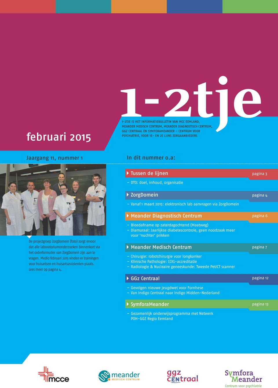 a: Tussen de lijnen pagina 3 DTO: doel, inhoud, organisatie ZorgDomein pagina 4 Vanaf 1 maart 2015: elektronisch lab aanvragen via ZorgDomein De projectgroep ZorgDomein (foto) zorgt ervoor dat alle