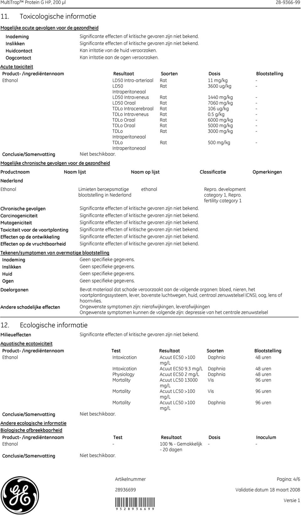 Acute toxiciteit Product /ingrediëntennaam Resultaat Soorten Dosis Blootstelling Ethanol LD50 Intraarteriaal Rat 11 mg/kg LD50 Rat 3600 ug/kg Intraperitoneaal LD50 Intraveneus Rat 1440 mg/kg LD50