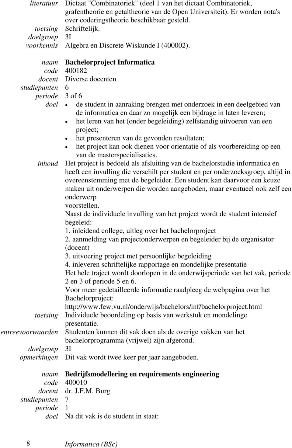 naam Bachelorproject Informatica code 400182 docent Diverse docenten periode 3 of 6 doel de student in aanraking brengen met onderzoek in een deelgebied van de informatica en daar zo mogelijk een