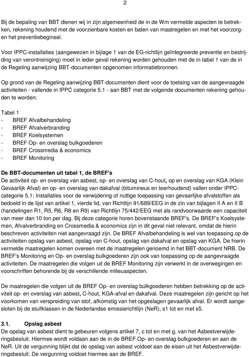 Voor IPPC-installaties (aangewezen in bijlage 1 van de EG-richtlijn geïntegreerde preventie en bestrijding van verontreiniging) moet in ieder geval rekening worden gehouden met de in tabel 1 van de