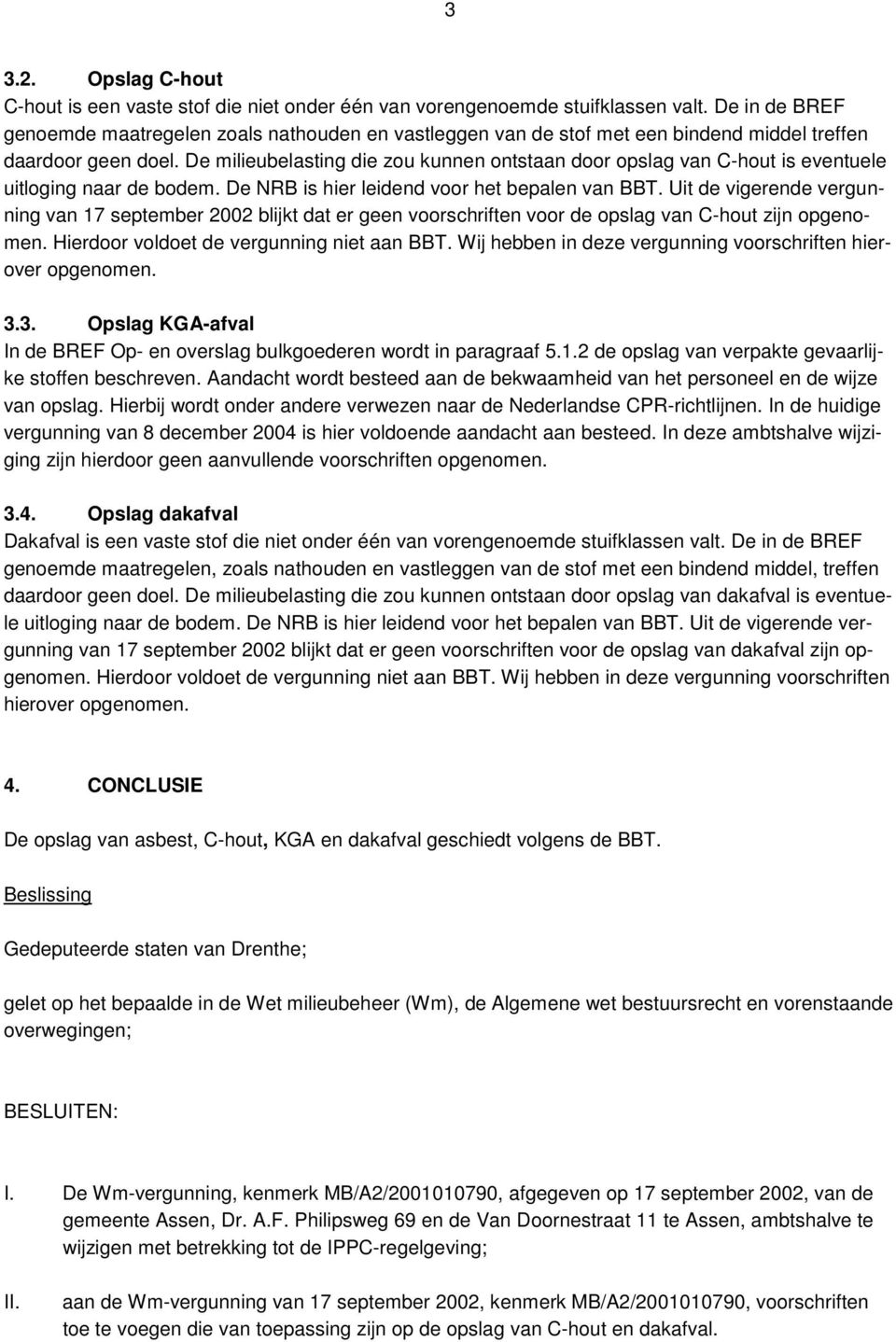 De milieubelasting die zou kunnen ontstaan door opslag van C-hout is eventuele uitloging naar de bodem. De NRB is hier leidend voor het bepalen van BBT.