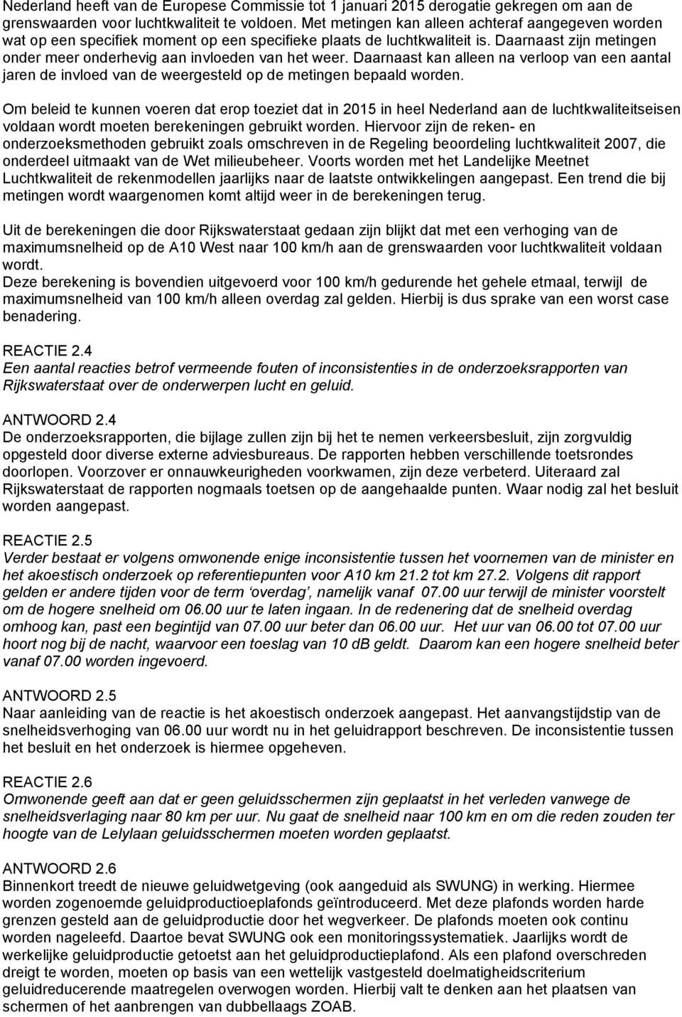 Daarnaast kan alleen na verloop van een aantal jaren de invloed van de weergesteld op de metingen bepaald worden.