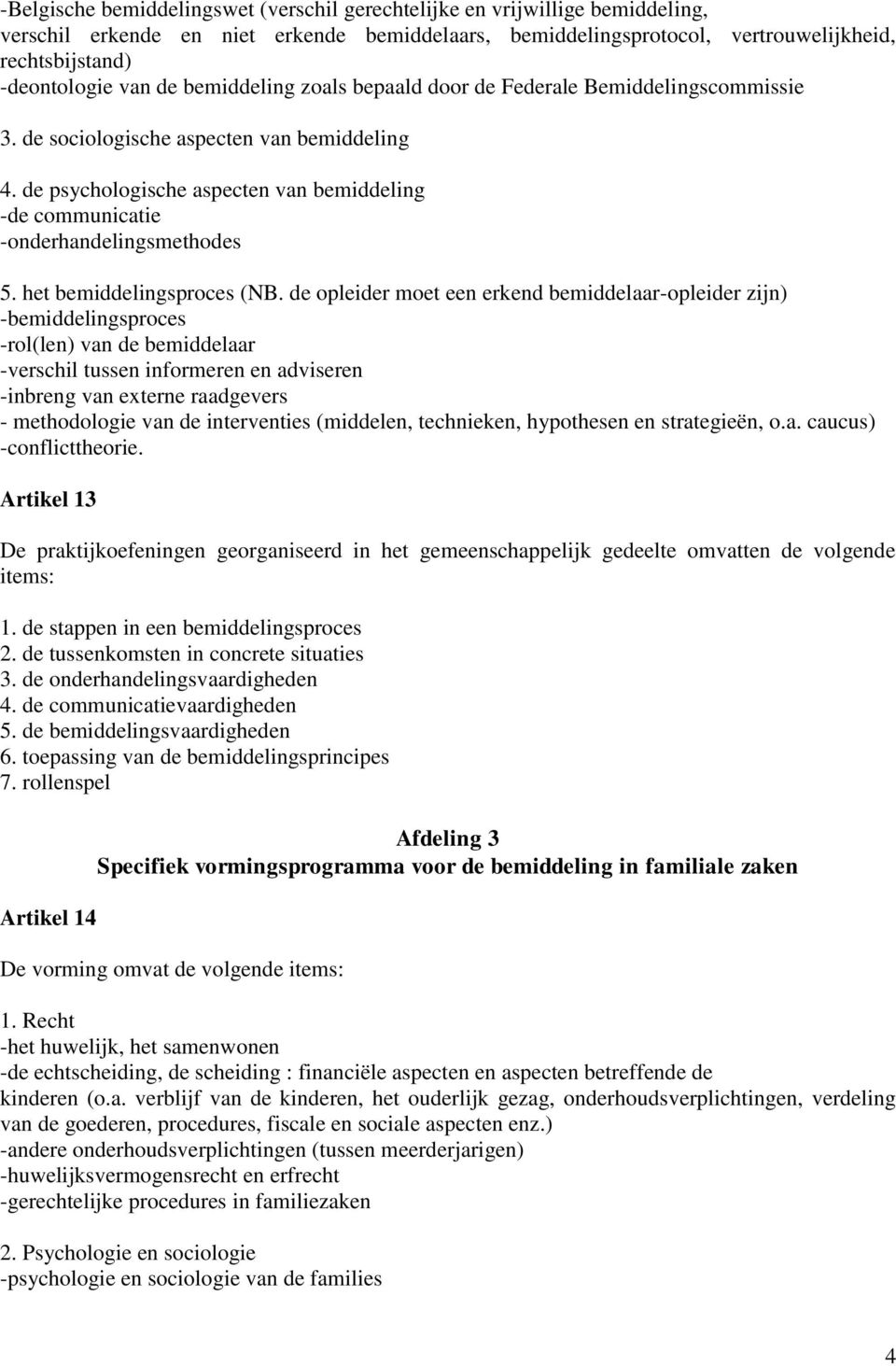 de psychologische aspecten van bemiddeling -de communicatie -onderhandelingsmethodes 5. het bemiddelingsproces (NB.