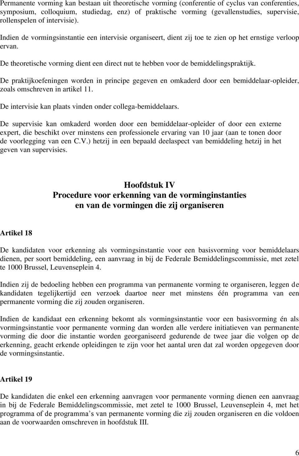 De theoretische vorming dient een direct nut te hebben voor de bemiddelingspraktijk.