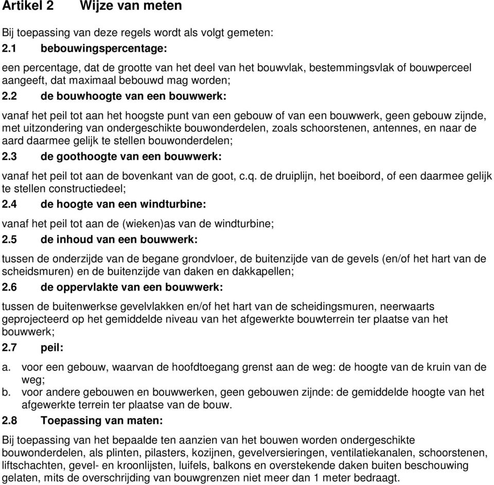 2 de bouwhoogte van een bouwwerk: vanaf het peil tot aan het hoogste punt van een gebouw of van een bouwwerk, geen gebouw zijnde, met uitzondering van ondergeschikte bouwonderdelen, zoals