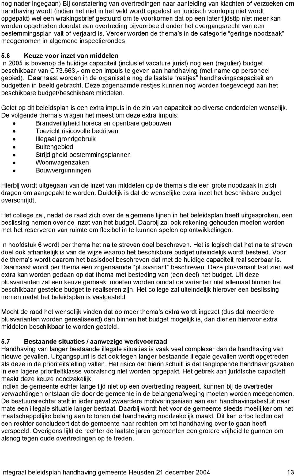 bestemmingsplan valt of verjaard is. Verder worden de thema s in de categorie geringe noodzaak meegenomen in algemene inspectierondes. 5.