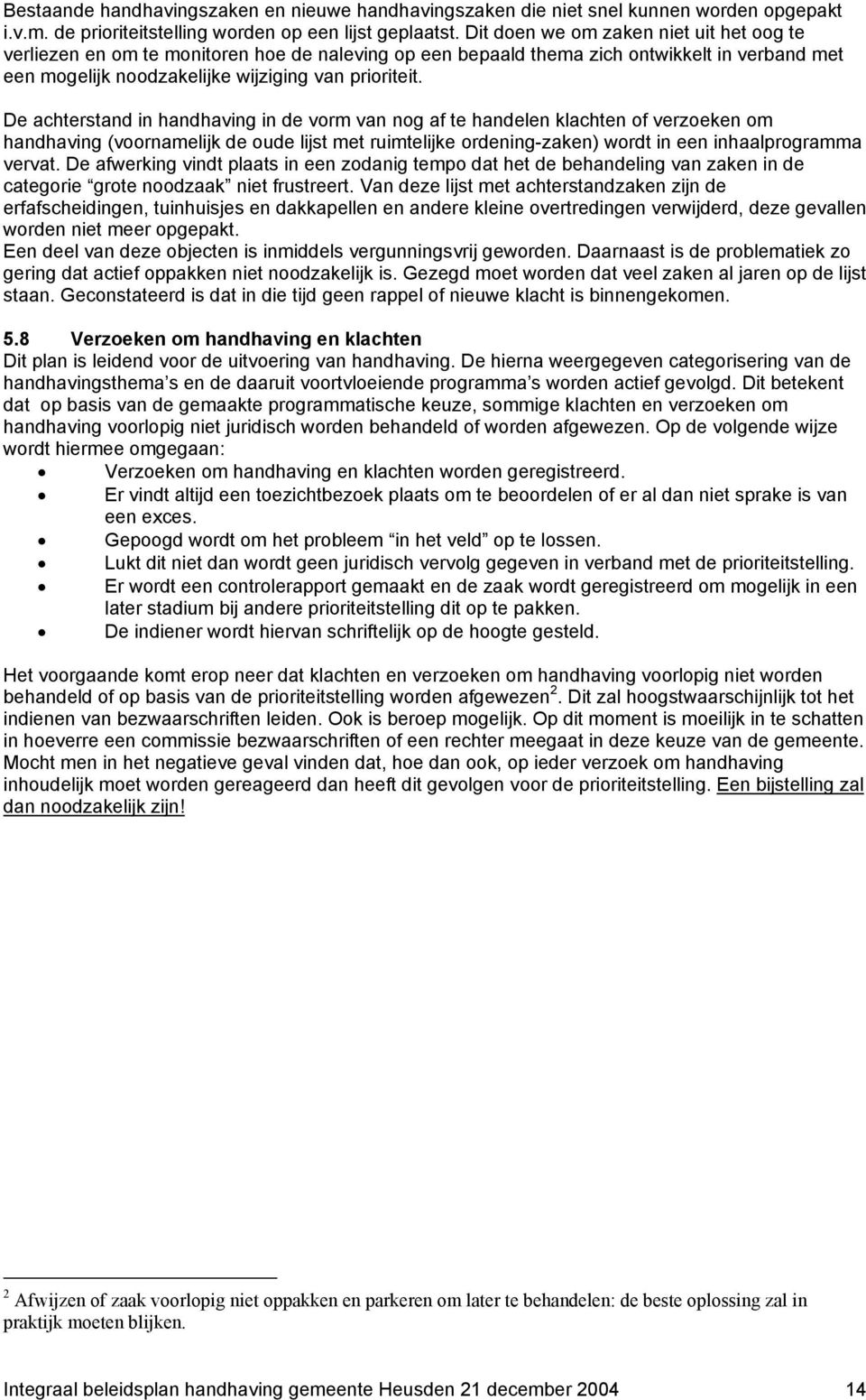 De achterstand in handhaving in de vorm van nog af te handelen klachten of verzoeken om handhaving (voornamelijk de oude lijst met ruimtelijke ordening-zaken) wordt in een inhaalprogramma vervat.