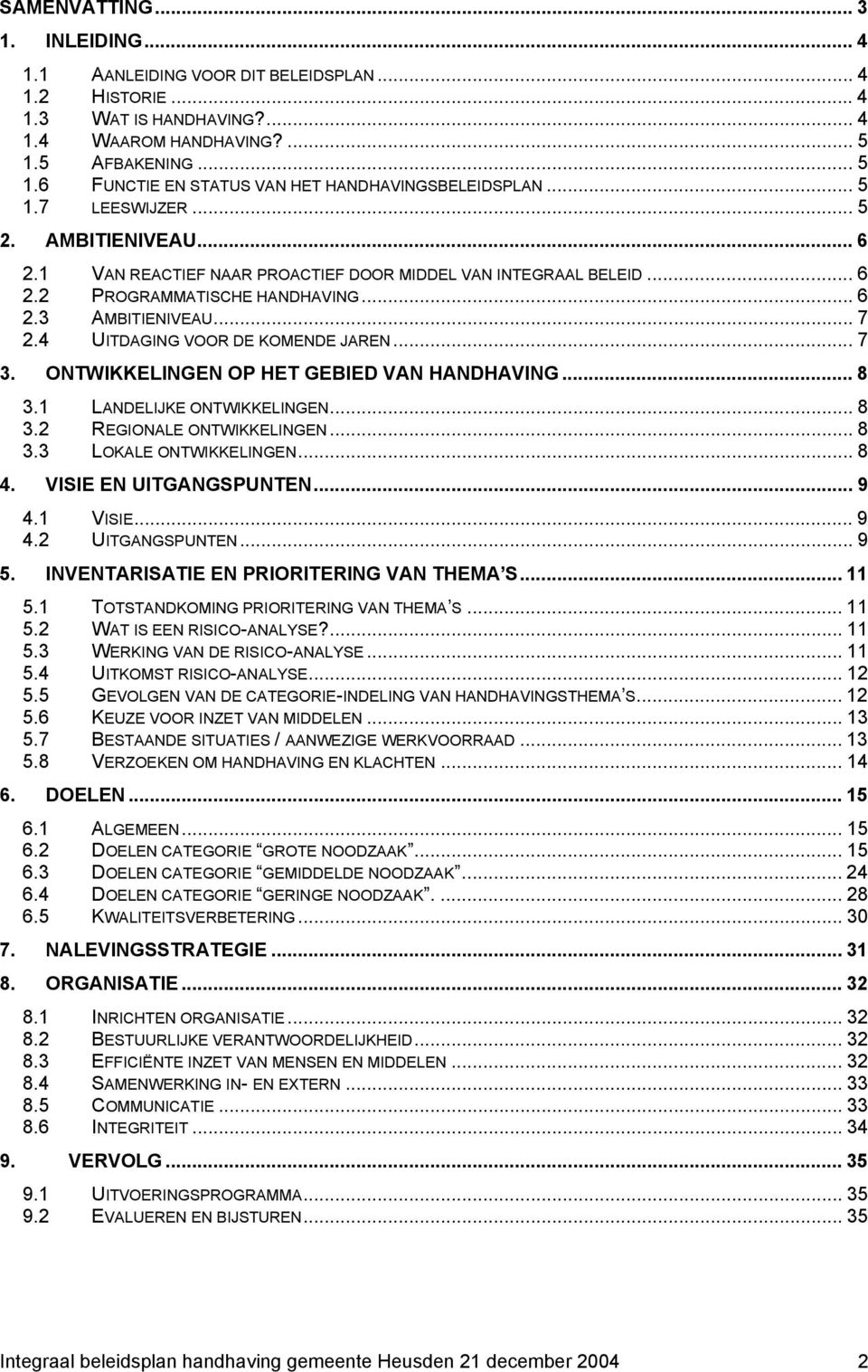 .. 6 2.3 AMBITIENIVEAU... 7 2.4 UITDAGING VOOR DE KOMENDE JAREN... 7 3. ONTWIKKELINGEN OP HET GEBIED VAN HANDHAVING... 8 3.1 LANDELIJKE ONTWIKKELINGEN... 8 3.2 REGIONALE ONTWIKKELINGEN... 8 3.3 LOKALE ONTWIKKELINGEN.