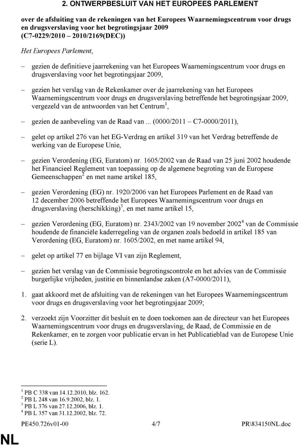 van het Europees Waarnemingscentrum voor drugs en drugsverslaving betreffende het begrotingsjaar 2009, vergezeld van de antwoorden van het Centrum 1, gezien de aanbeveling van de Raad van.