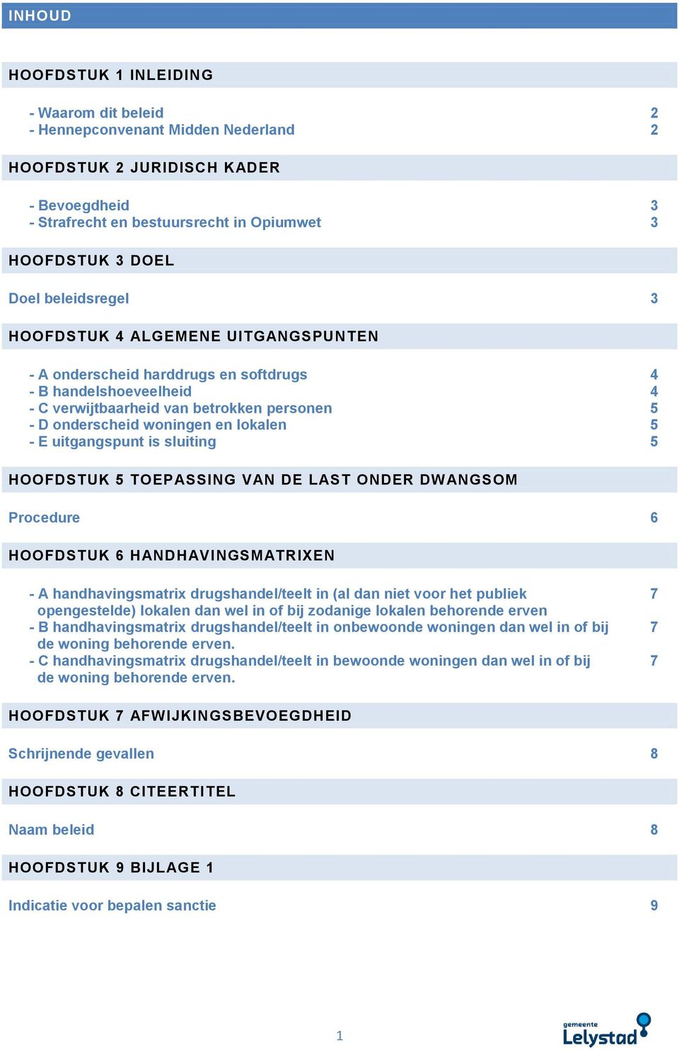 - E uitgangspunt is sluiting 5 HOOFDSTUK 5 TOEPASSING VAN DE LAST ONDER DWANGSOM Procedure 6 HOOFDSTUK 6 HANDHAVINGSMATRIXEN - A handhavingsmatrix drugshandel/teelt in (al dan niet voor het publiek 7