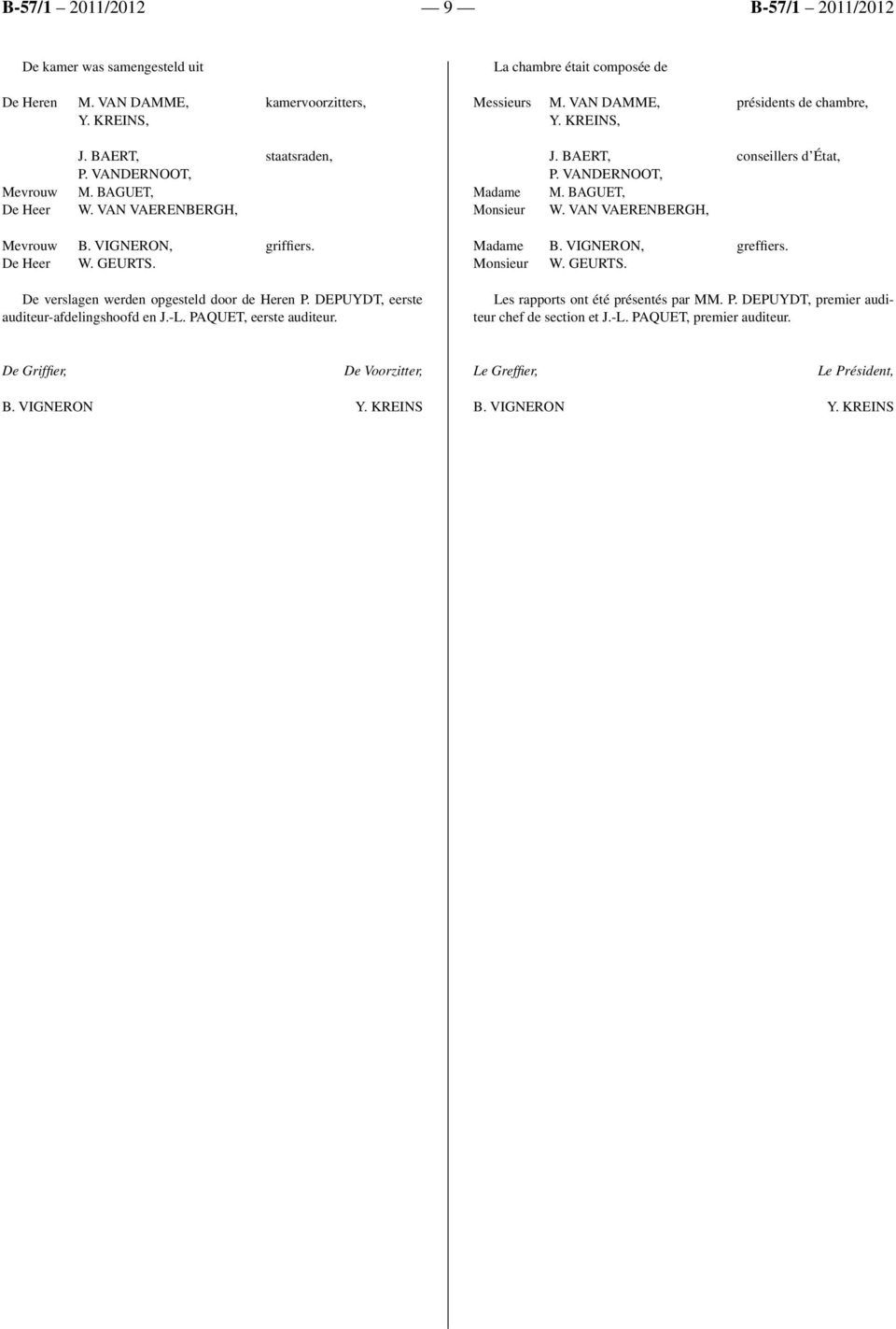 De Heer W. GEURTS. De verslagen werden opgesteld door de Heren P. DEPUYDT, eerste auditeur-afdelingshoofd en J.-L. PAQUET, eerste auditeur. Madame B. VIGNERON, greffiers. Monsieur W. GEURTS. Les rapports ont été présentés par MM.