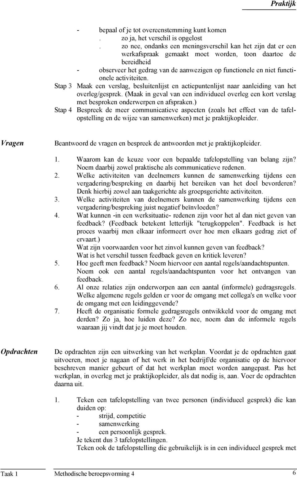 activiteiten. Stap 3 Maak een verslag, besluitenlijst en actiepuntenlijst naar aanleiding van het overleg/gesprek.