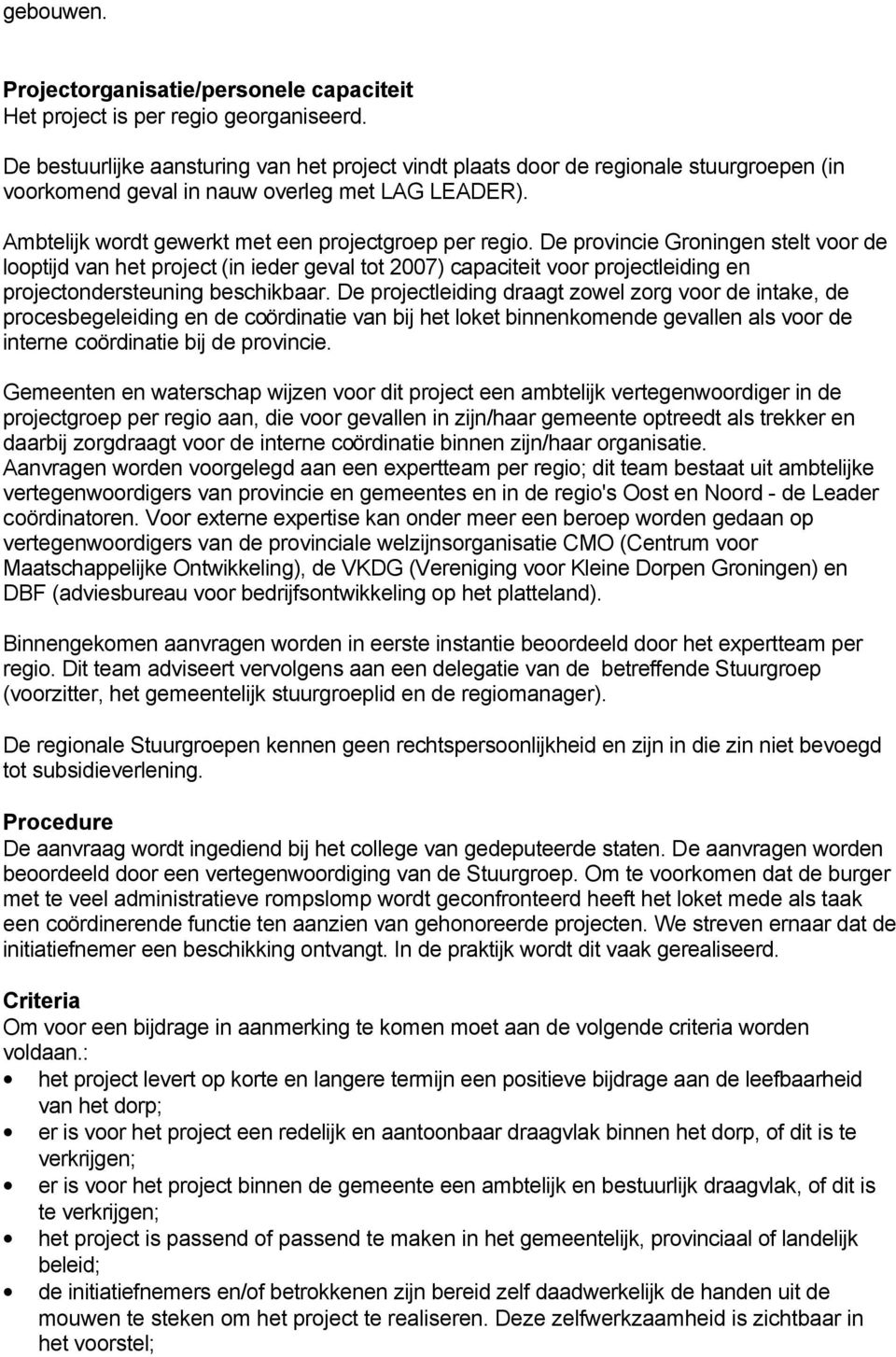 De provincie Groningen stelt voor de looptijd van het project (in ieder geval tot 2007) capaciteit voor projectleiding en projectondersteuning beschikbaar.
