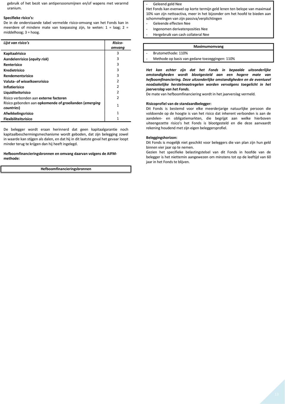 Lijst van risico's Risicoomvang Kapitaalrisico 3 Aandelenrisico (equity risk) 3 Renterisico 3 Kredietrisico 3 Rendementsrisico 3 Valuta- of wisselkoersrisico 2 Inflatierisico 2 Liquiditeitsrisico 2