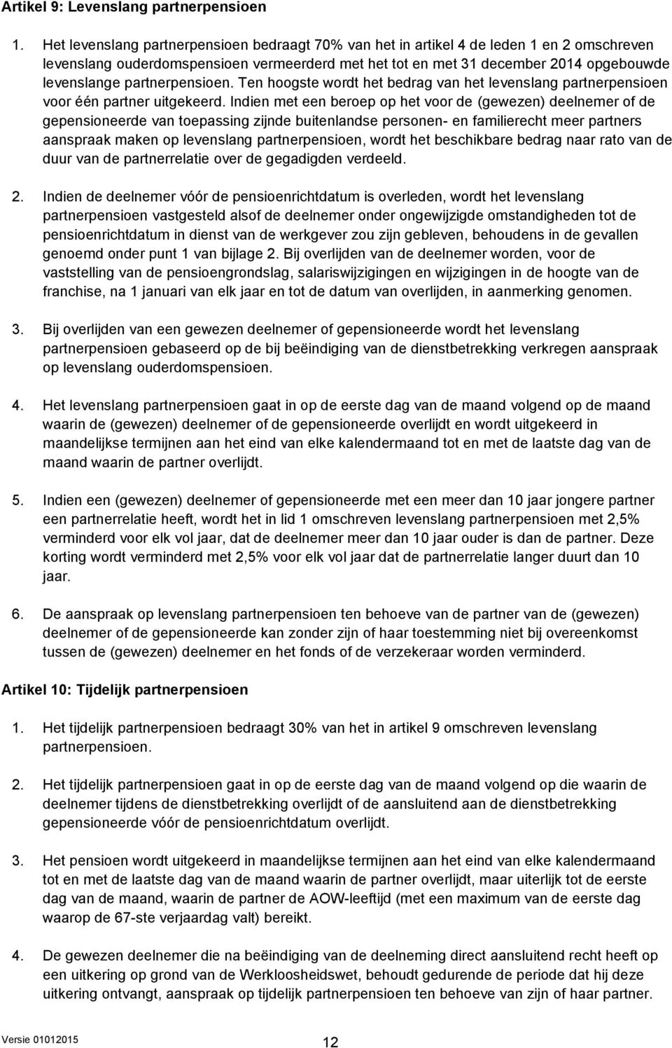 partnerpensioen. Ten hoogste wordt het bedrag van het levenslang partnerpensioen voor één partner uitgekeerd.