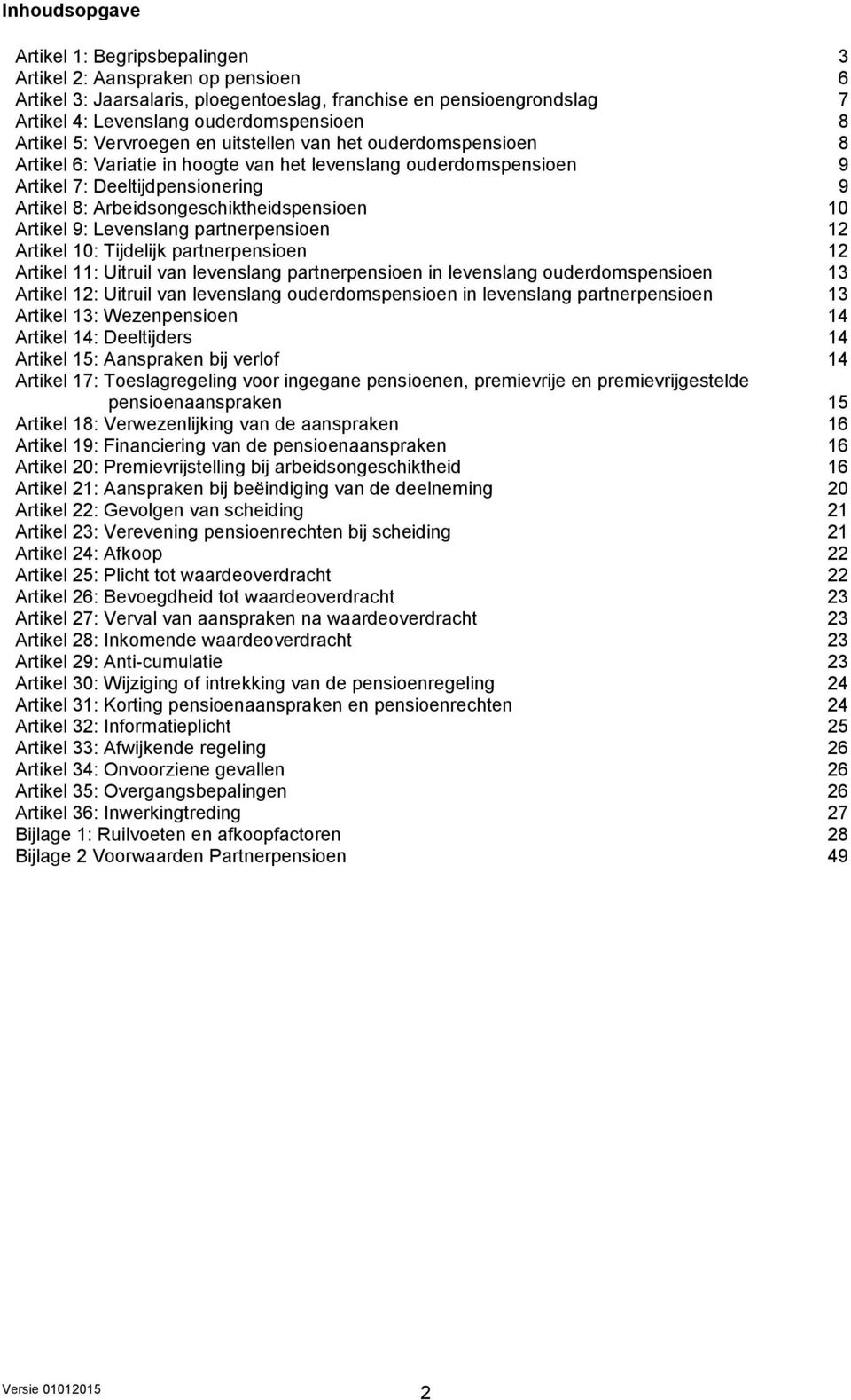 Arbeidsongeschiktheidspensioen 10 Artikel 9: Levenslang partnerpensioen 12 Artikel 10: Tijdelijk partnerpensioen 12 Artikel 11: Uitruil van levenslang partnerpensioen in levenslang ouderdomspensioen