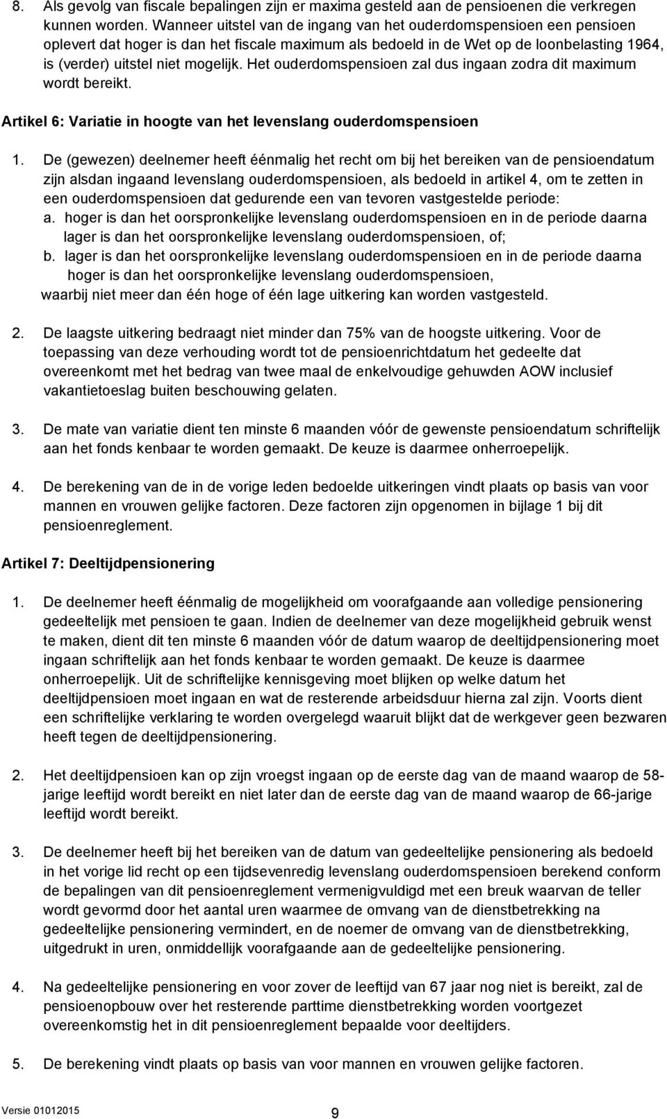 Het ouderdomspensioen zal dus ingaan zodra dit maximum wordt bereikt. Artikel 6: Variatie in hoogte van het levenslang ouderdomspensioen 1.