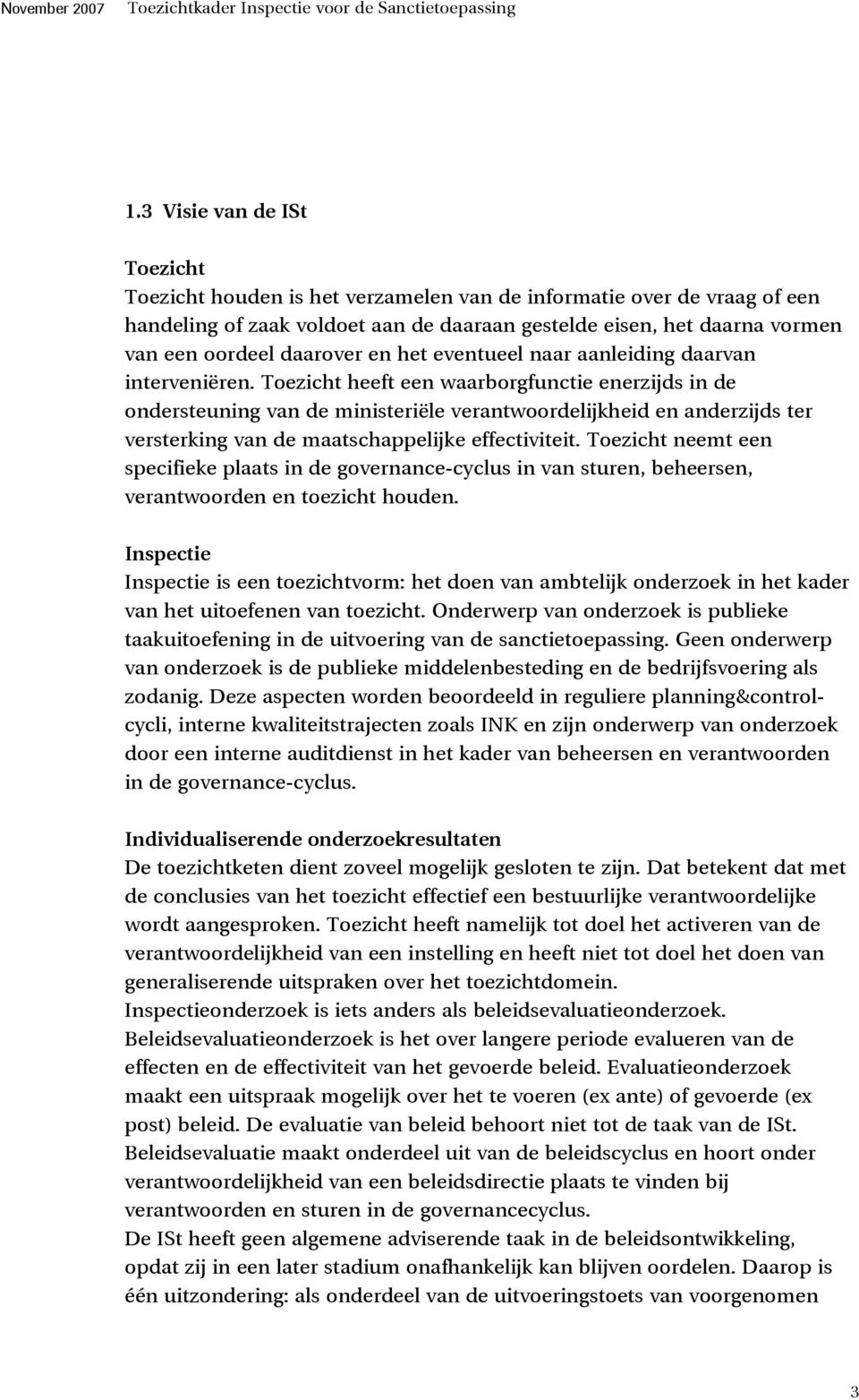 Toezicht heeft een waarborgfunctie enerzijds in de ondersteuning van de ministeriële verantwoordelijkheid en anderzijds ter versterking van de maatschappelijke effectiviteit.