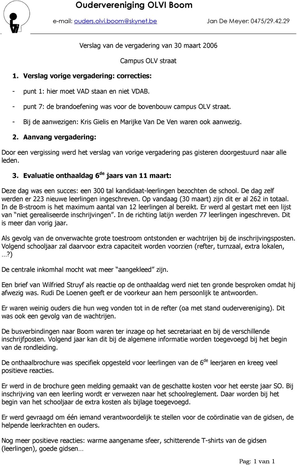 Aanvang vergadering: Door een vergissing werd het verslag van vorige vergadering pas gisteren doorgestuurd naar alle leden. 3.