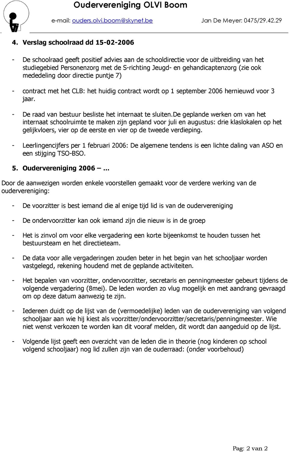 de geplande werken om van het internaat schoolruimte te maken zijn gepland voor juli en augustus: drie klaslokalen op het gelijkvloers, vier op de eerste en vier op de tweede verdieping.