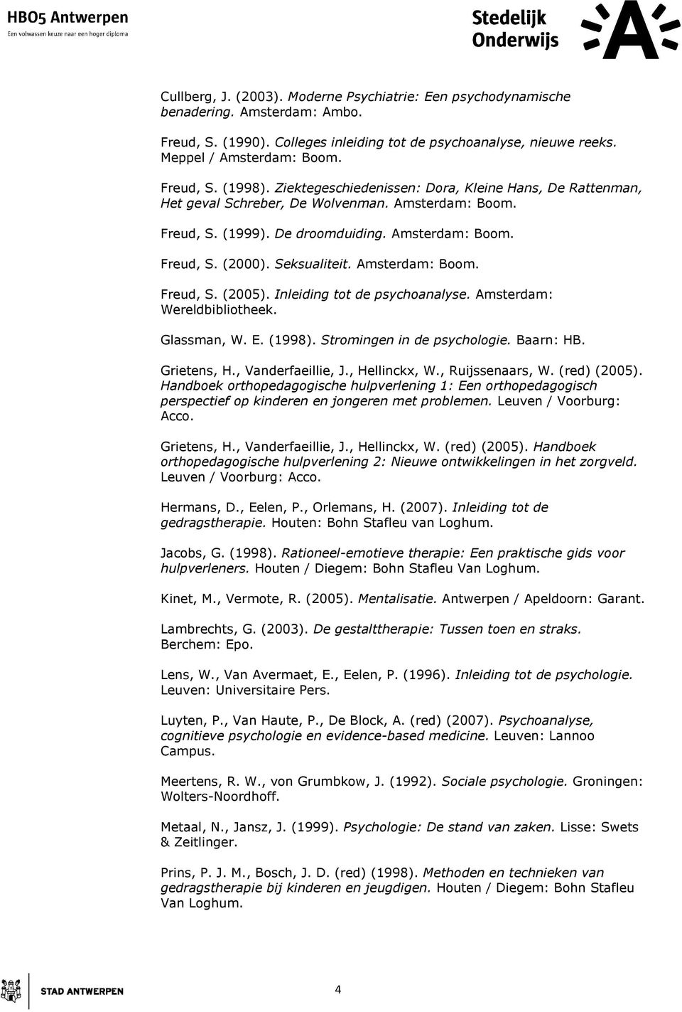 Amsterdam: Boom. Freud, S. (2005). Inleiding tot de psychoanalyse. Amsterdam: Wereldbibliotheek. Glassman, W. E. (1998). Stromingen in de psychologie. Baarn: HB. Grietens, H., Vanderfaeillie, J.