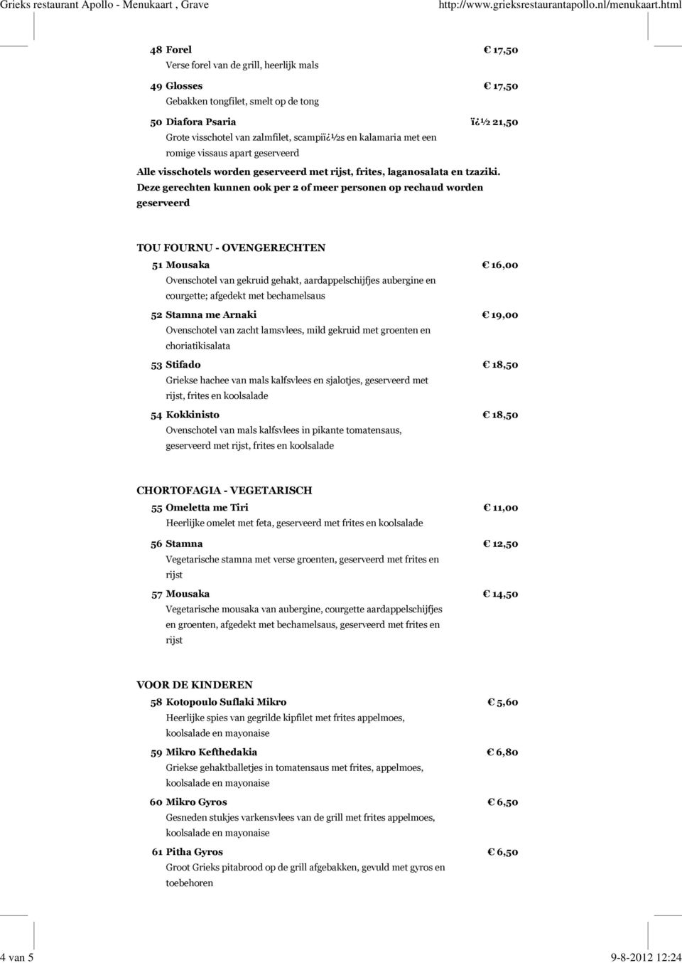 Deze gerechten kunnen ook per 2 of meer personen op rechaud worden geserveerd TOU FOURNU - OVENGERECHTEN 51 Mousaka Ovenschotel van gekruid gehakt, aardappelschijfjes aubergine en courgette; afgedekt