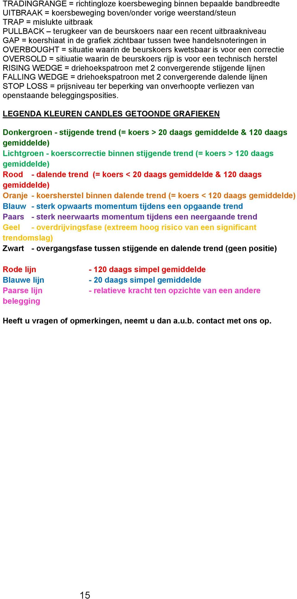 waarin de beurskoers rijp is voor een technisch herstel RISING WEDGE = driehoekspatroon met 2 convergerende stijgende lijnen FALLING WEDGE = driehoekspatroon met 2 convergerende dalende lijnen STOP