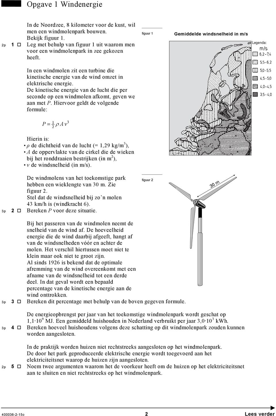 figuur 1 Gemiddelde windsnelheid in m/s Legenda: In een windmolen zit een turbine die kinetische energie van de wind omzet in elektrische energie.