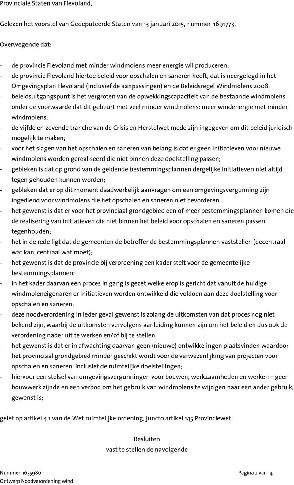 beleidsuitgangspunt is het vergroten van de opwekkingscapaciteit van de bestaande windmolens onder de voorwaarde dat dit gebeurt met veel minder windmolens: meer windenergie met minder windmolens; -