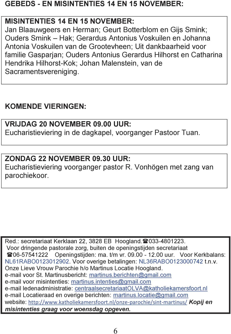 KOMENDE VIERINGEN: VRIJDAG 20 NOVEMBER 09.00 UUR: Eucharistieviering in de dagkapel, voorganger Pastoor Tuan. ZONDAG 22 NOVEMBER 09.30 UUR: Eucharistieviering voorganger pastor R.