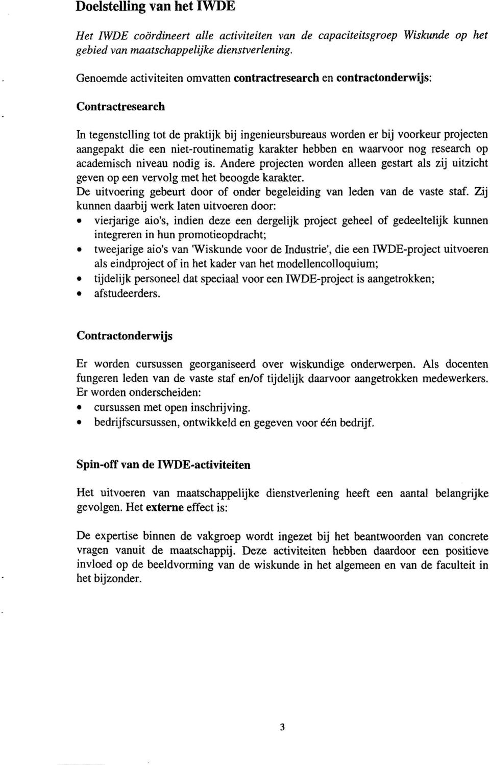 niet-routinematig karakter hebben en waarvoor nog research op academisch niveau nodig is. Andere projecten worden aileen gestart als zij uitzicht geven op een vervolg met bet beoogde karakter.