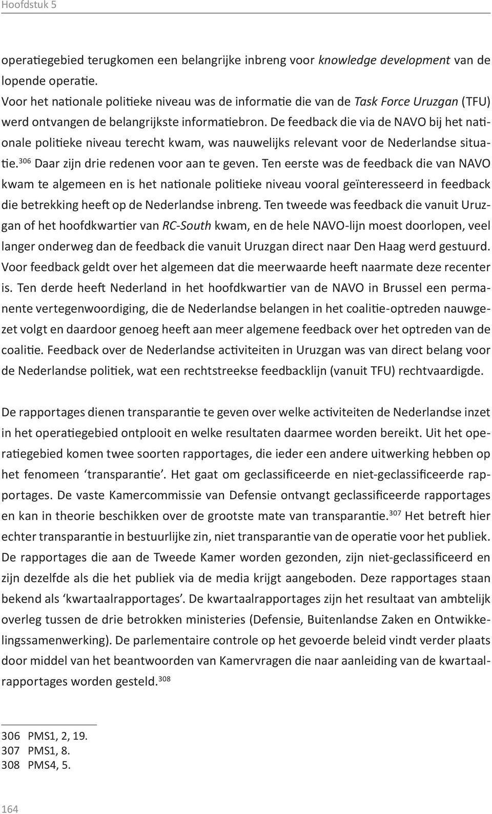 De feedback die via de NAVO bij het nationale politieke niveau terecht kwam, was nauwelijks relevant voor de Nederlandse situatie. 306 Daar zijn drie redenen voor aan te geven.