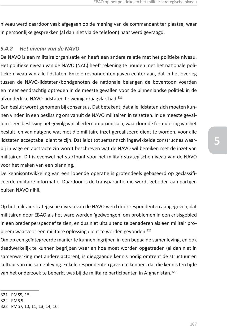 Het politieke niveau van de NAVO (NAC) heeft rekening te houden met het nationale politieke niveau van alle lidstaten.