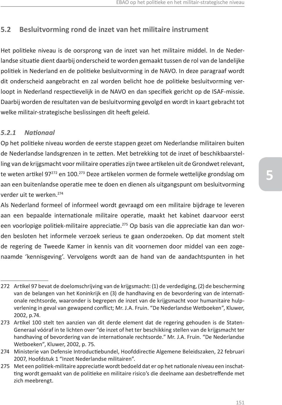 In deze paragraaf wordt dit onderscheid aangebracht en zal worden belicht hoe de politieke besluitvorming verloopt in Nederland respectievelijk in de NAVO en dan specifiek gericht op de ISAF-missie.