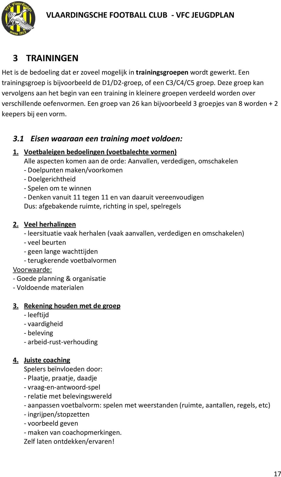 Een groep van 26 kan bijvoorbeeld 3 groepjes van 8 worden + 2 keepers bij een vorm. 3.1 Eisen waaraan een training moet voldoen: 1.