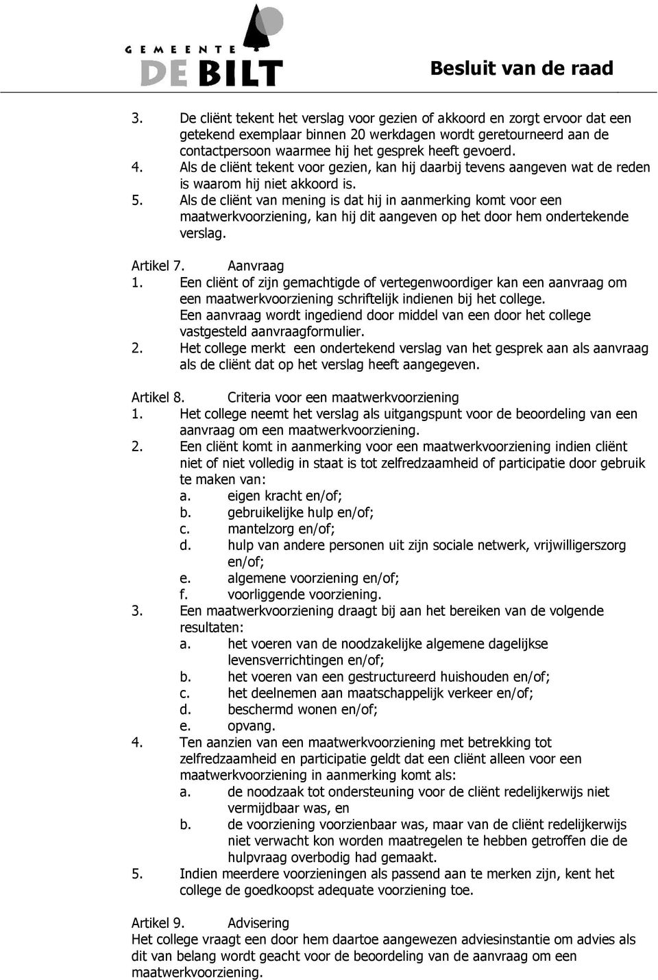 Als de cliënt van mening is dat hij in aanmerking komt voor een maatwerkvoorziening, kan hij dit aangeven op het door hem ondertekende verslag. Artikel 7. Aanvraag 1.