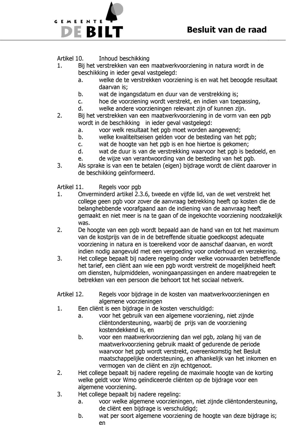 hoe de voorziening wordt verstrekt, en indien van toepassing, d. welke andere voorzieningen relevant zijn of kunnen zijn. 2.