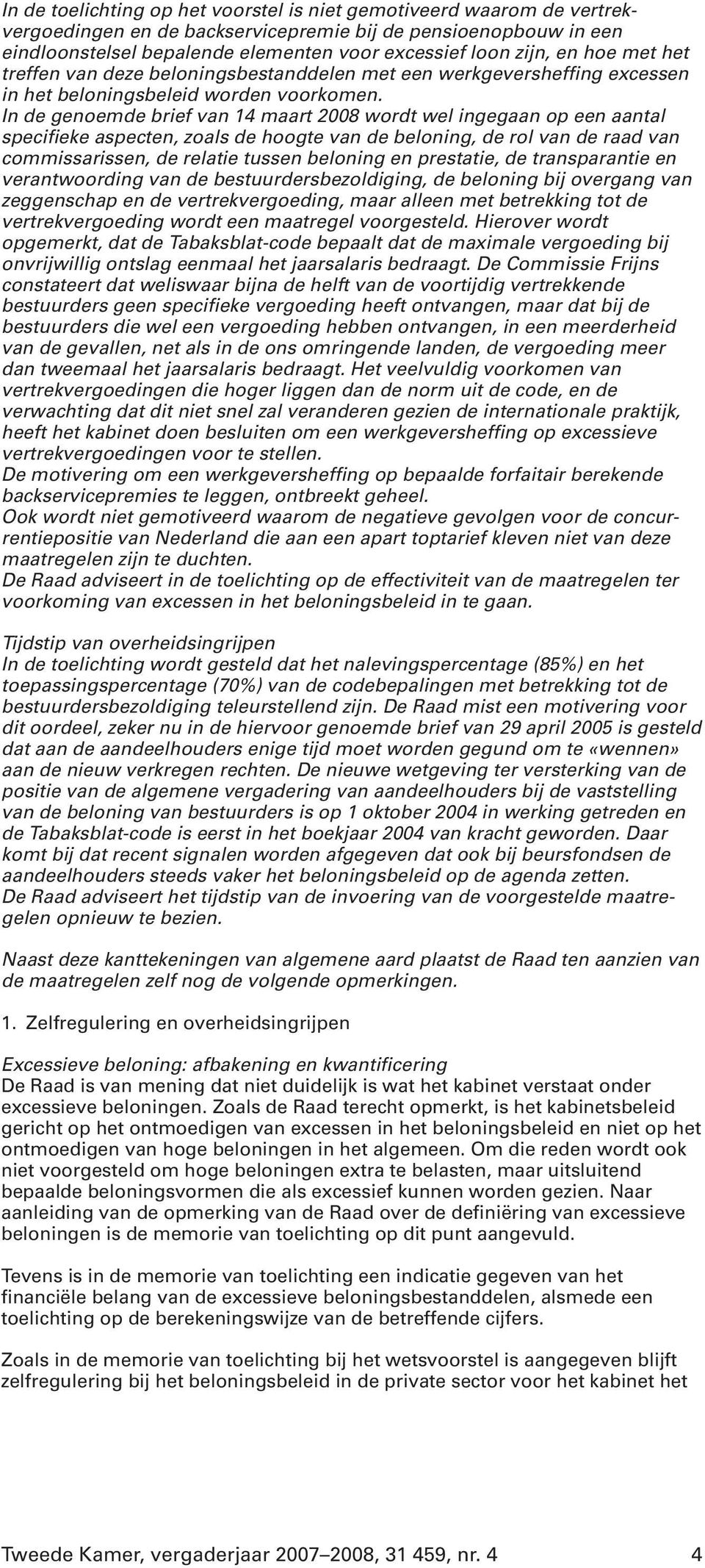 In de genoemde brief van 14 maart 2008 wordt wel ingegaan op een aantal specifieke aspecten, zoals de hoogte van de beloning, de rol van de raad van commissarissen, de relatie tussen beloning en