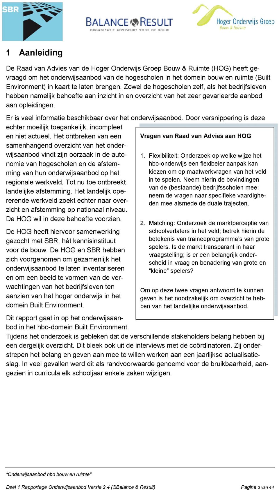 Er is veel informatie beschikbaar over het onderwijsaanbod. Door versnippering is deze echter moeilijk toegankelijk, incompleet en niet actueel.