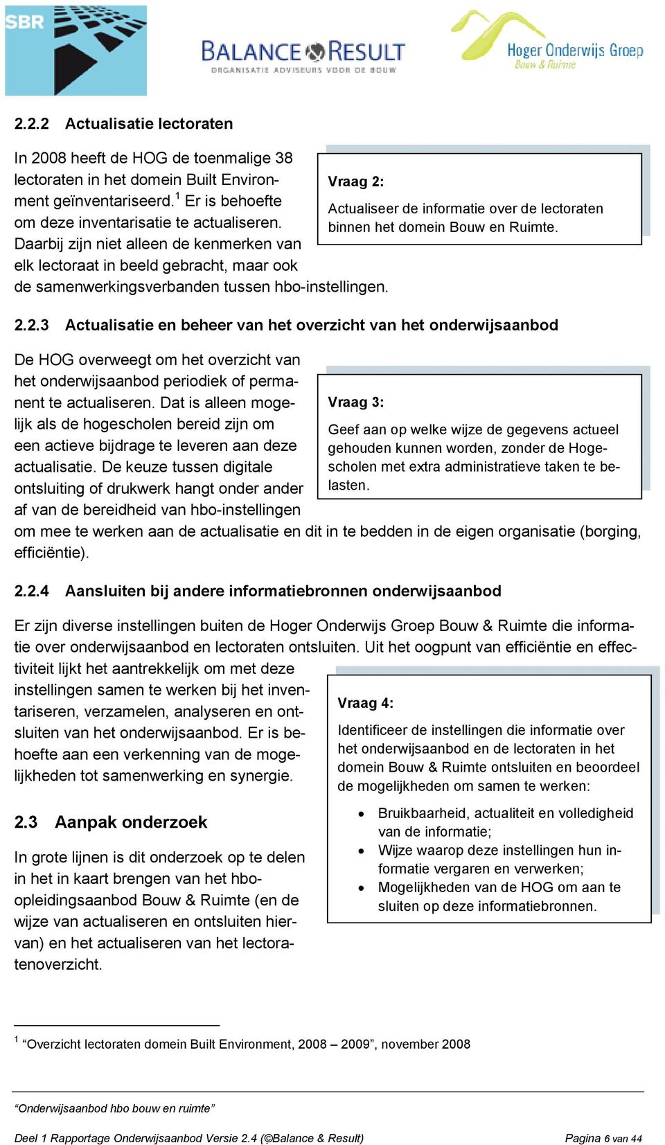 Daarbij zijn niet alleen de kenmerken van elk lectoraat in beeld gebracht, maar ook de samenwerkingsverbanden tussen hbo-instellingen. 2.