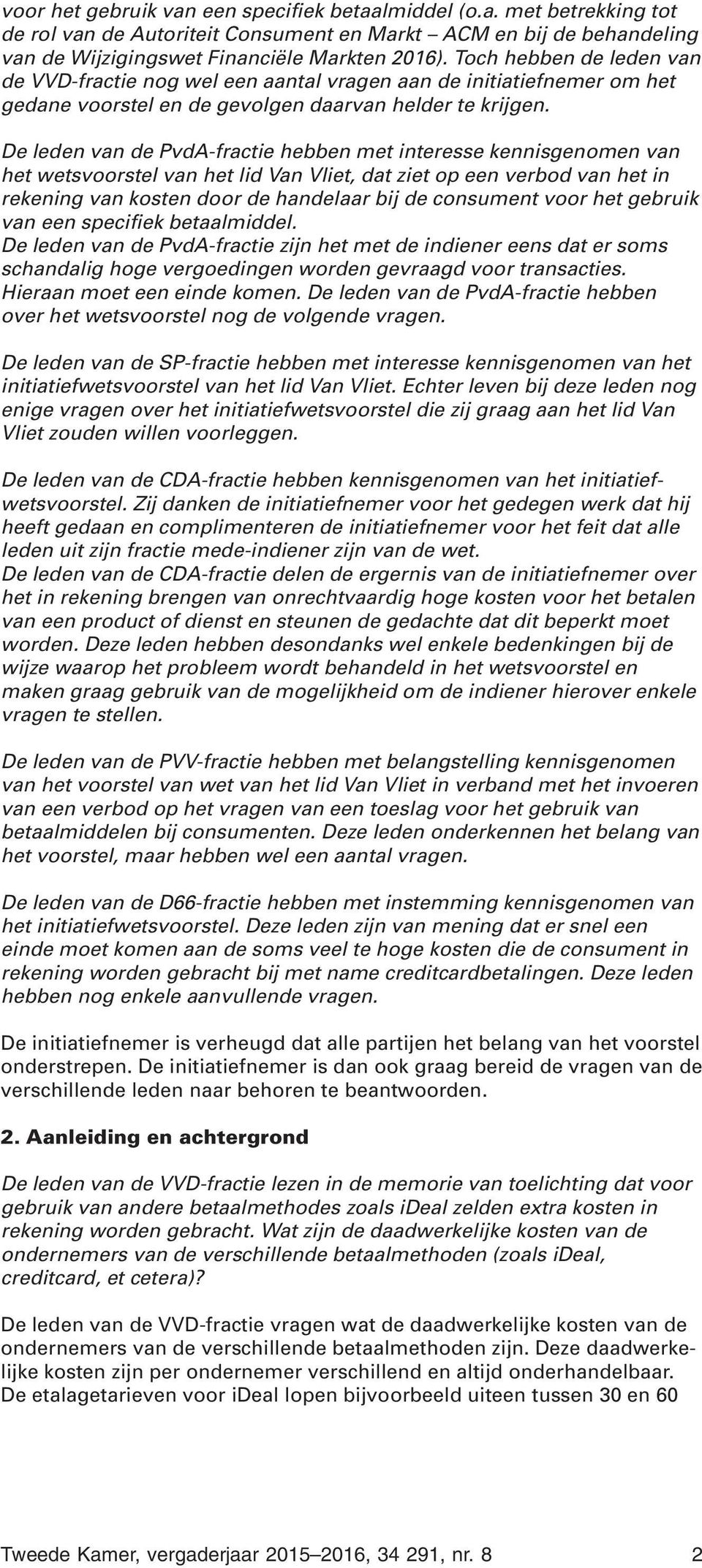 De leden van de PvdA-fractie hebben met interesse kennisgenomen van het wetsvoorstel van het lid Van Vliet, dat ziet op een verbod van het in rekening van kosten door de handelaar bij de consument