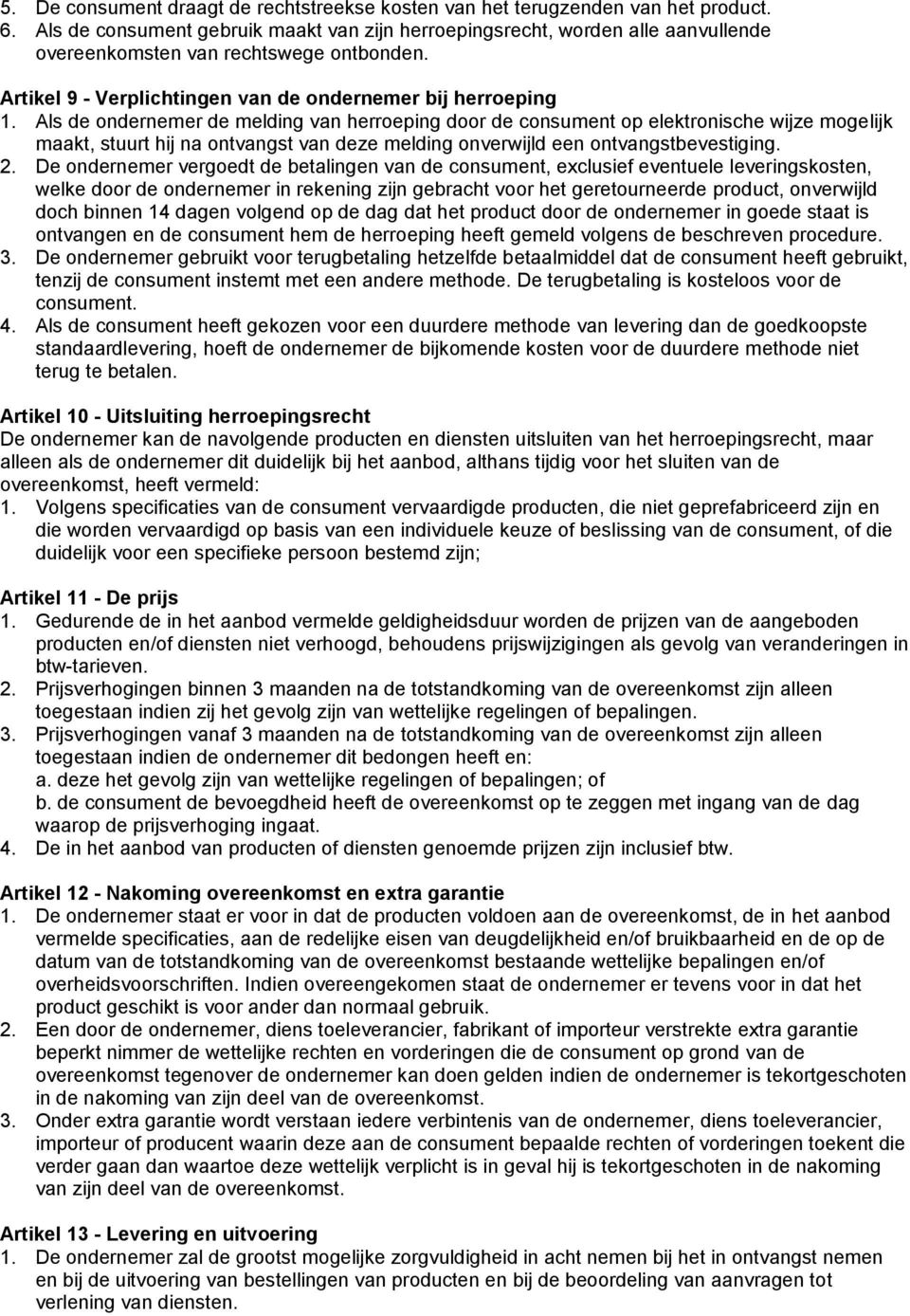 Als de ondernemer de melding van herroeping door de consument op elektronische wijze mogelijk maakt, stuurt hij na ontvangst van deze melding onverwijld een ontvangstbevestiging. 2.