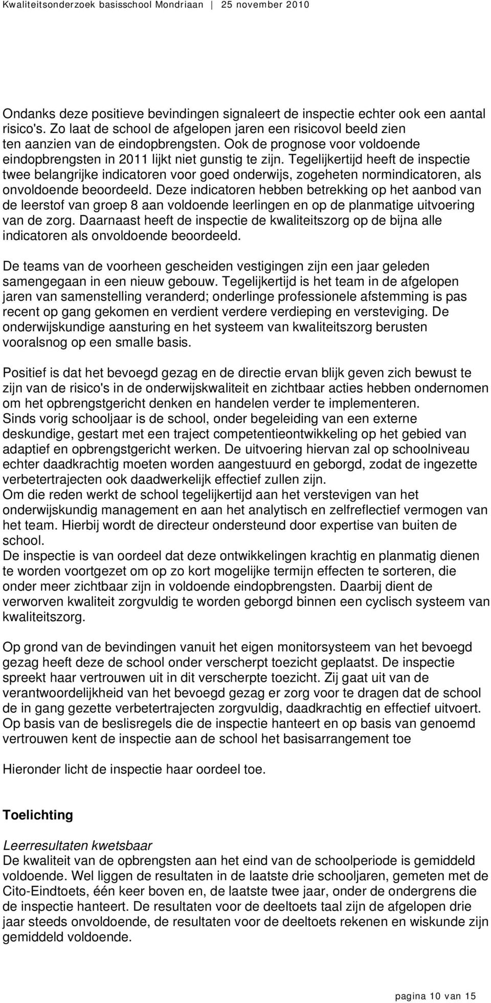 Tegelijkertijd heeft de inspectie twee belangrijke indicatoren voor goed onderwijs, zogeheten normindicatoren, als onvoldoende beoordeeld.