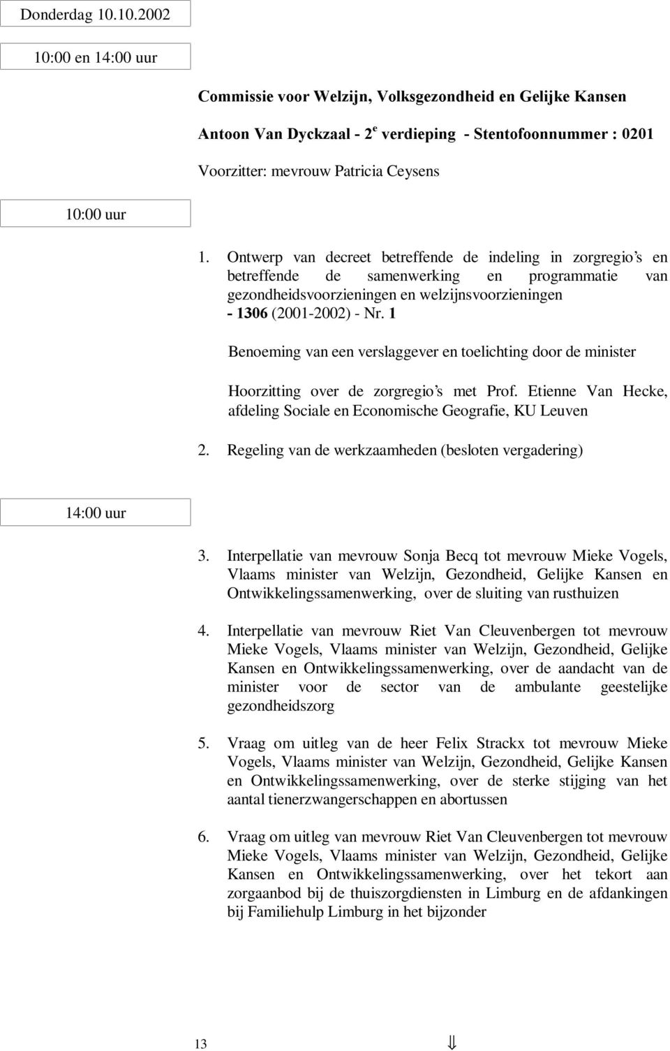 Ontwerp van decreet betreffende de indeling in zorgregio s en betreffende de samenwerking en programmatie van gezondheidsvoorzieningen en welzijnsvoorzieningen Benoeming van een verslaggever en