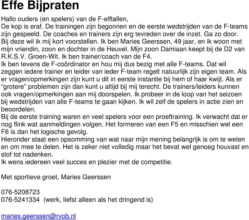 Mijn zoon Damiaan keept bij de D2 van R.K.S.V. Groen-Wit. Ik ben trainer/coach van de F4. Ik ben tevens de F-coördinator en hou mij dus bezig met alle F-teams.