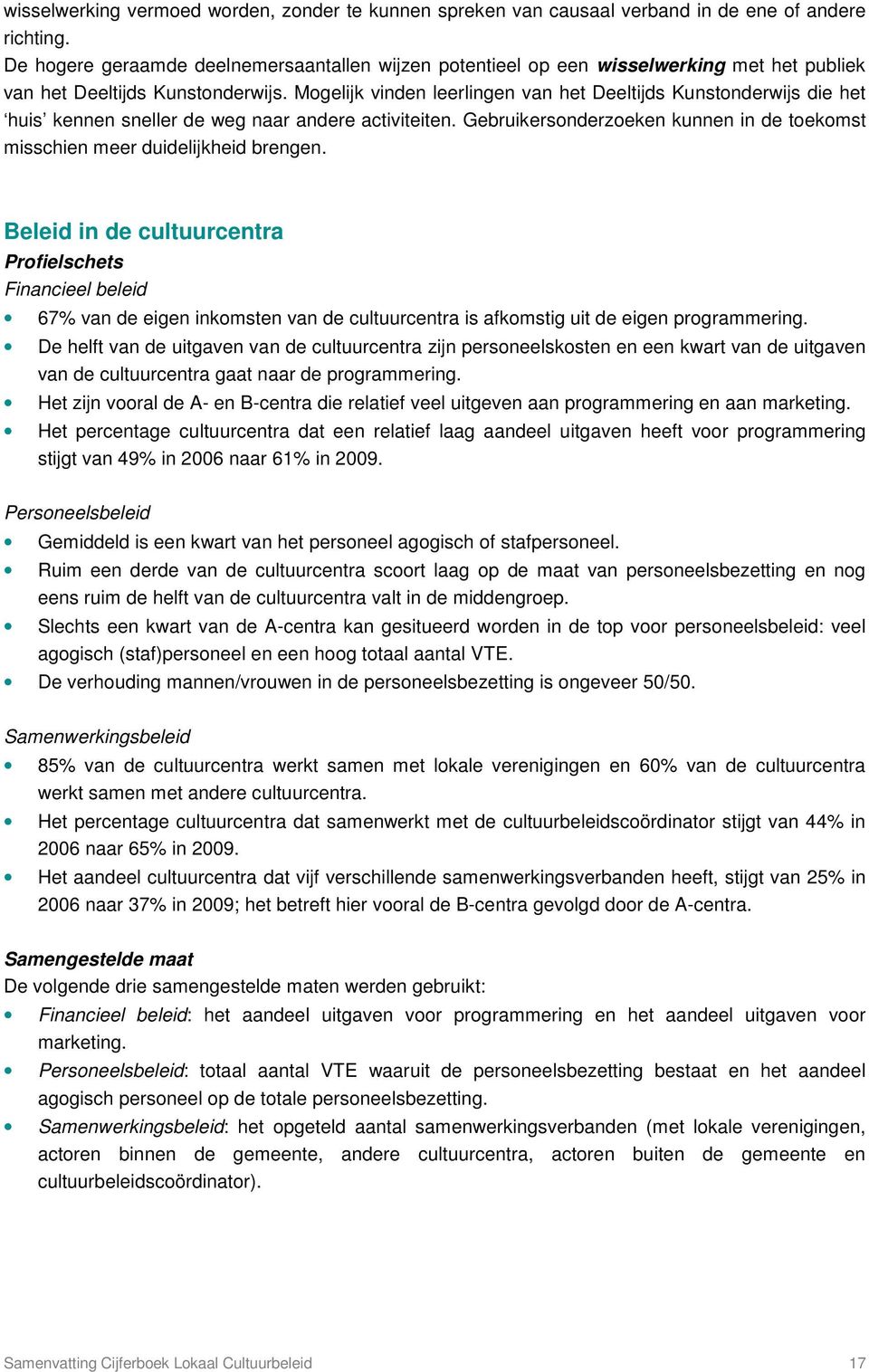 Mogelijk vinden leerlingen van het Deeltijds Kunstonderwijs die het huis kennen sneller de weg naar andere activiteiten.